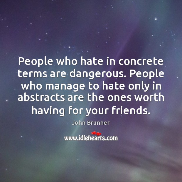 People who hate in concrete terms are dangerous. People who manage to John Brunner Picture Quote