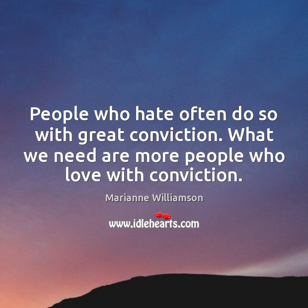 People who hate often do so with great conviction. What we need Marianne Williamson Picture Quote