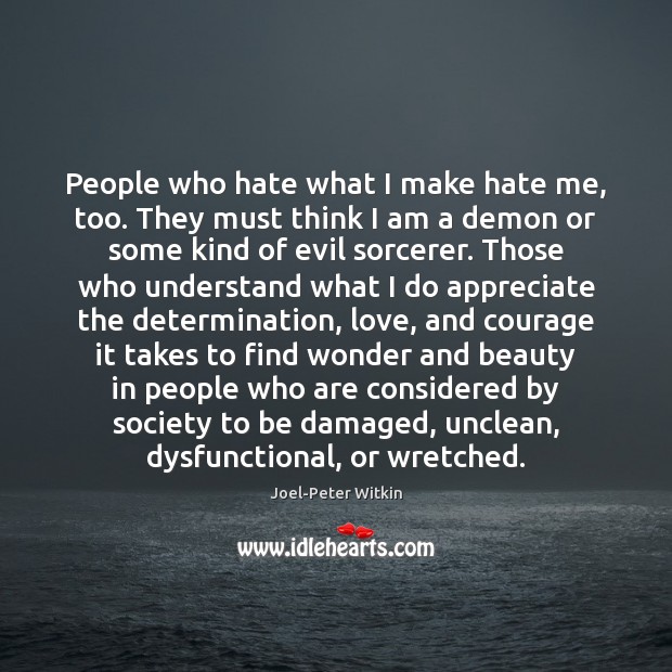 People who hate what I make hate me, too. They must think Image