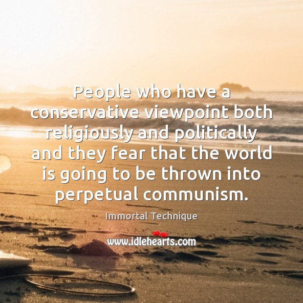 People who have a conservative viewpoint both religiously and politically and they Immortal Technique Picture Quote