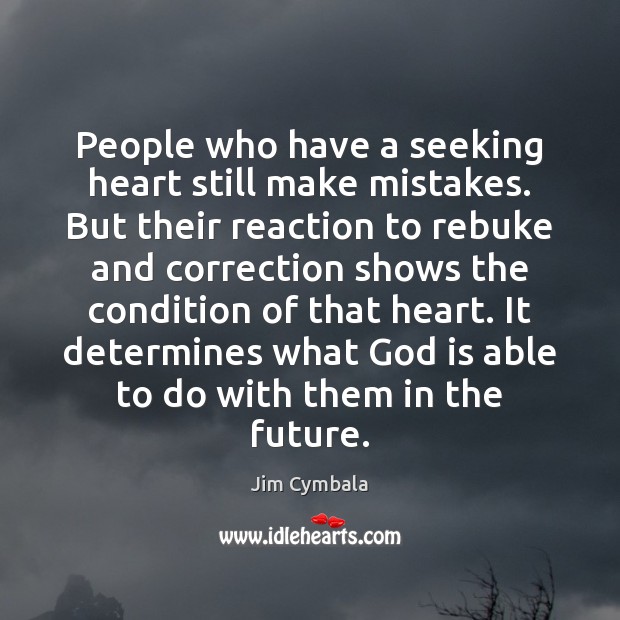 People who have a seeking heart still make mistakes. But their reaction Jim Cymbala Picture Quote