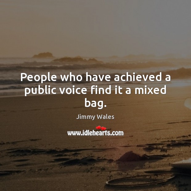 People who have achieved a public voice find it a mixed bag. Jimmy Wales Picture Quote