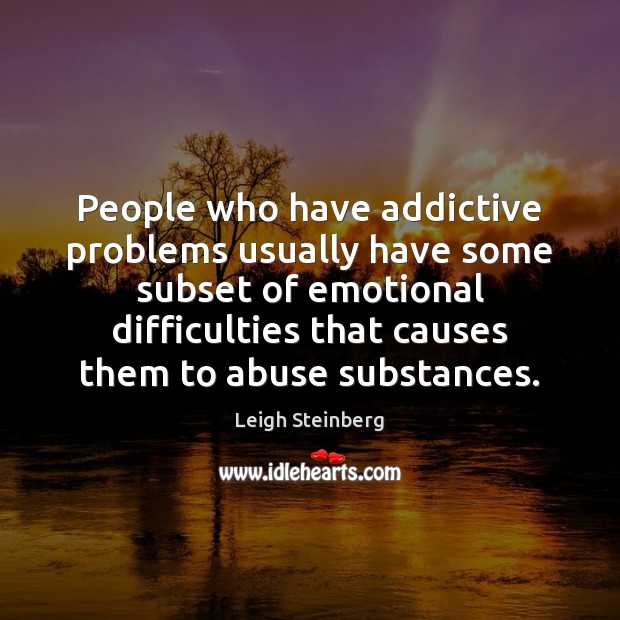 People who have addictive problems usually have some subset of emotional difficulties Leigh Steinberg Picture Quote