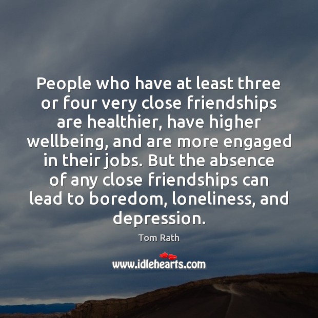 People who have at least three or four very close friendships are 