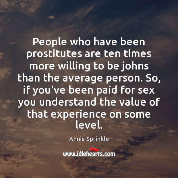 People who have been prostitutes are ten times more willing to be Annie Sprinkle Picture Quote