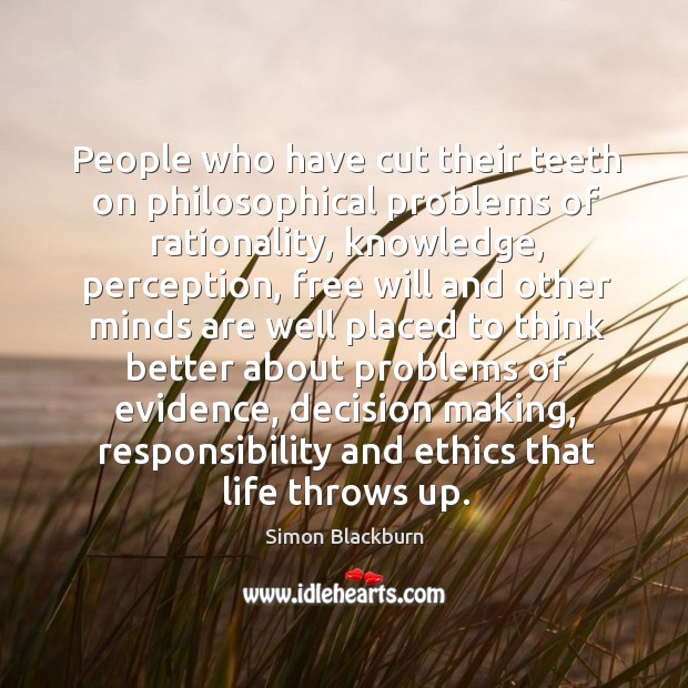 People who have cut their teeth on philosophical problems of rationality, knowledge, Simon Blackburn Picture Quote