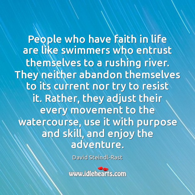 People who have faith in life are like swimmers who entrust themselves David Steindl-Rast Picture Quote