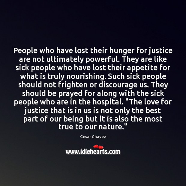 People who have lost their hunger for justice are not ultimately powerful. Cesar Chavez Picture Quote