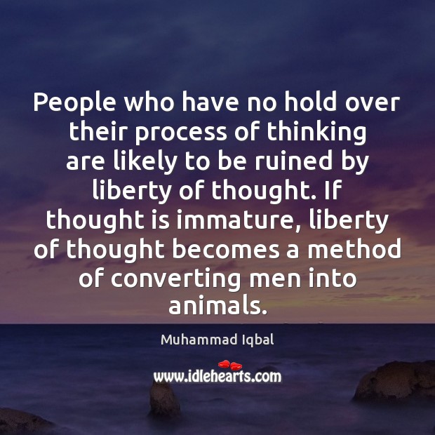 People who have no hold over their process of thinking are likely Muhammad Iqbal Picture Quote