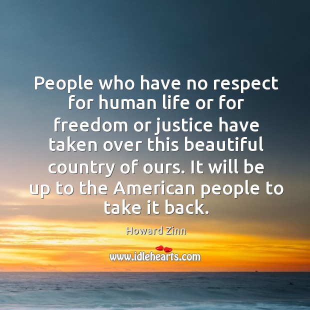 People who have no respect for human life or for freedom or Howard Zinn Picture Quote