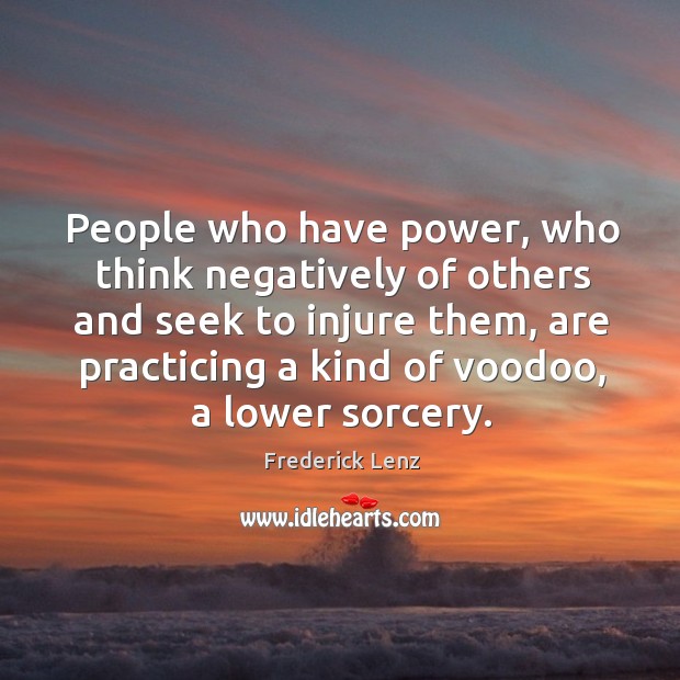 People who have power, who think negatively of others and seek to Image