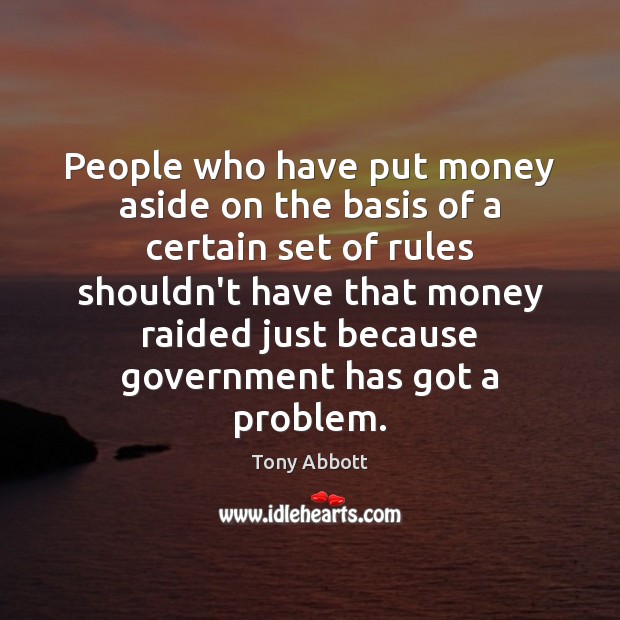 People who have put money aside on the basis of a certain 