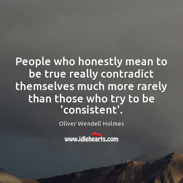 People who honestly mean to be true really contradict themselves much more Oliver Wendell Holmes Picture Quote