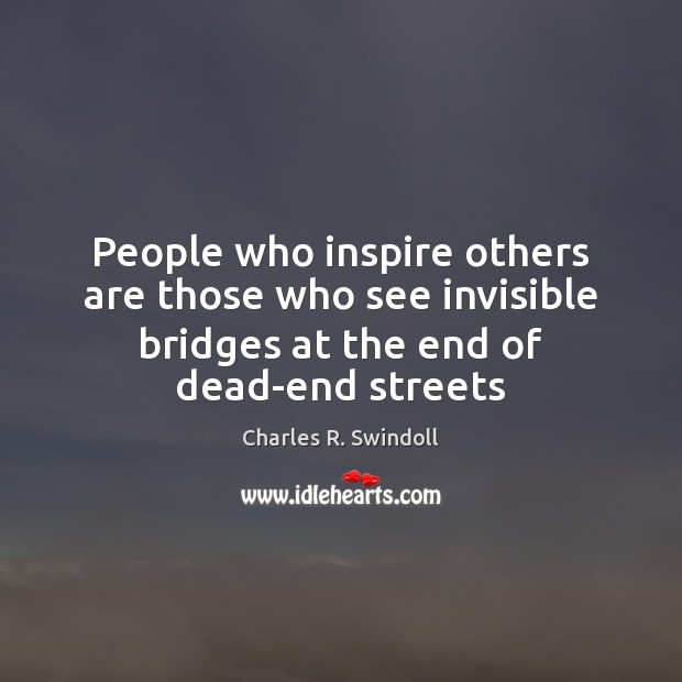People who inspire others are those who see invisible bridges at the Image
