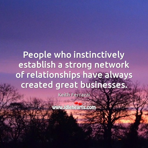 People who instinctively establish a strong network of relationships have always created Image