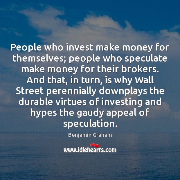 People who invest make money for themselves; people who speculate make money Benjamin Graham Picture Quote