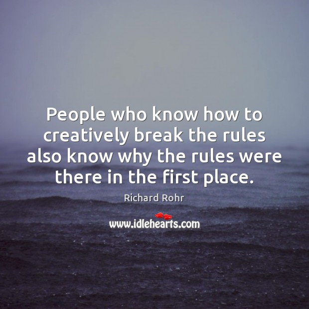 People who know how to creatively break the rules also know why Richard Rohr Picture Quote