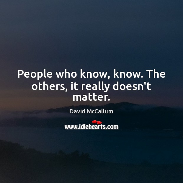 People who know, know. The others, it really doesn’t matter. David McCallum Picture Quote
