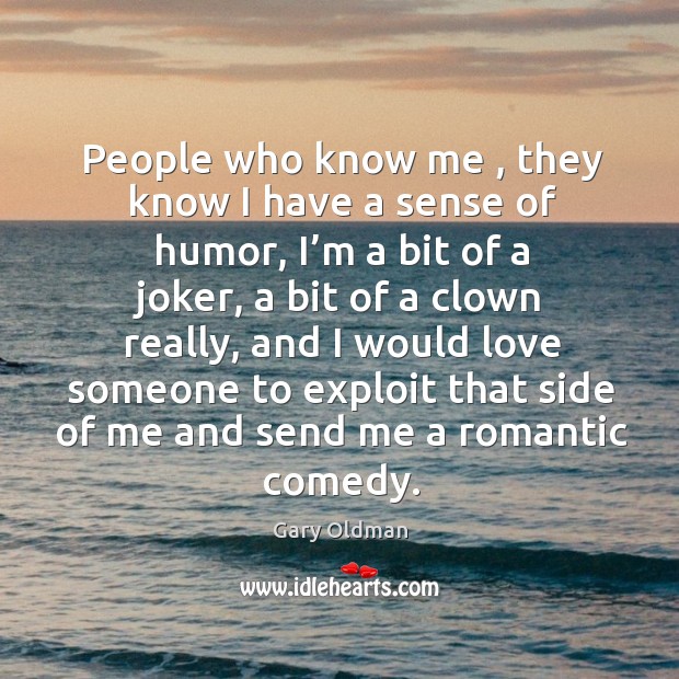 People who know me , they know I have a sense of humor, I’m a bit of a joker Love Someone Quotes Image