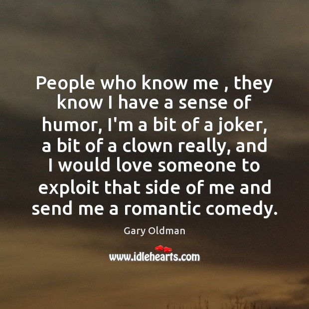 People who know me , they know I have a sense of humor, Gary Oldman Picture Quote