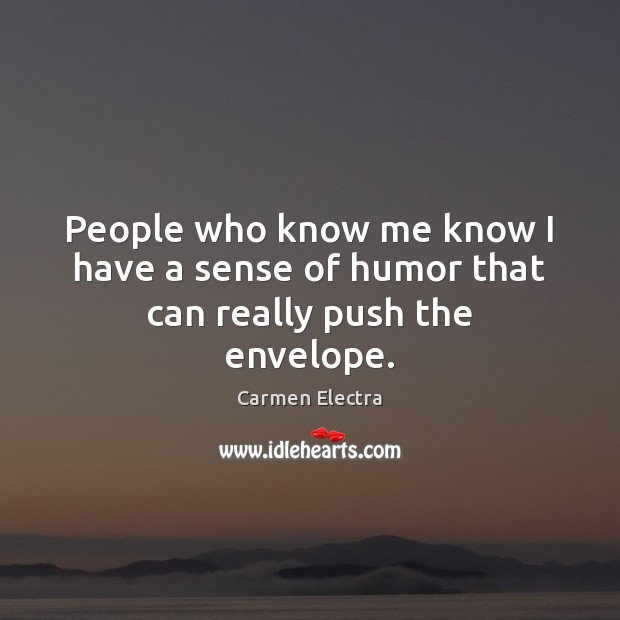People who know me know I have a sense of humor that can really push the envelope. Carmen Electra Picture Quote