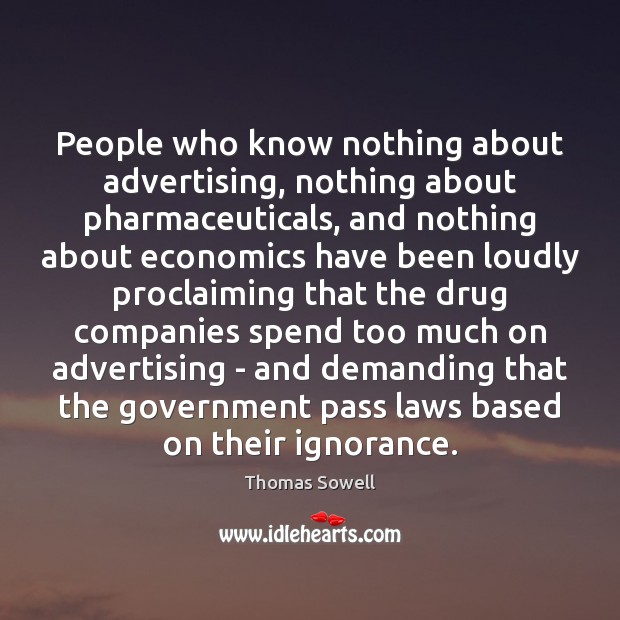 People who know nothing about advertising, nothing about pharmaceuticals, and nothing about 