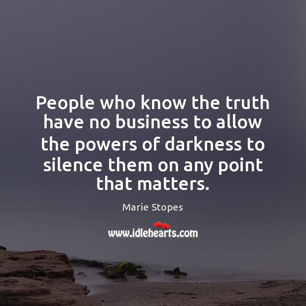 People who know the truth have no business to allow the powers Marie Stopes Picture Quote