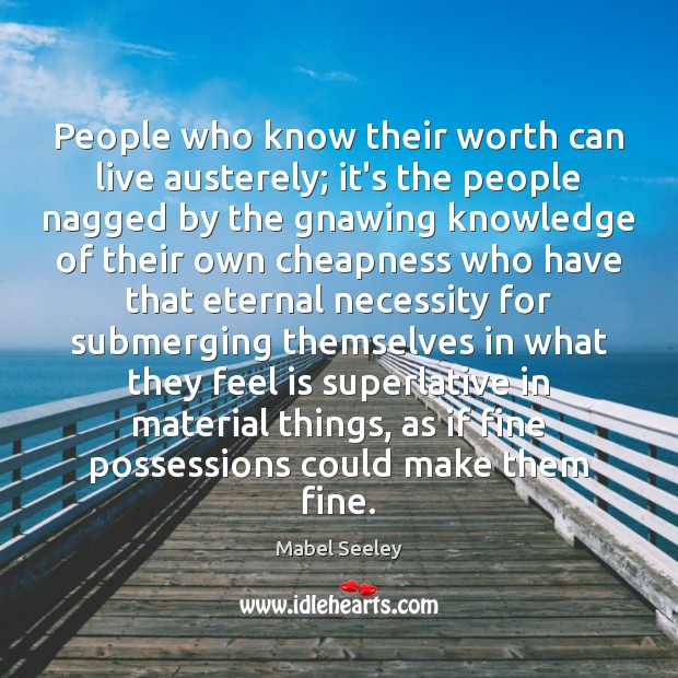 People who know their worth can live austerely; it’s the people nagged 