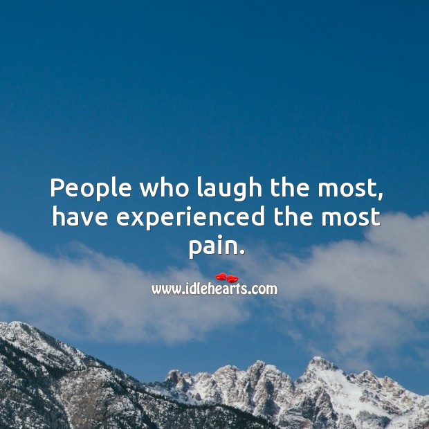 People who laugh the most, have experienced the most pain. Image