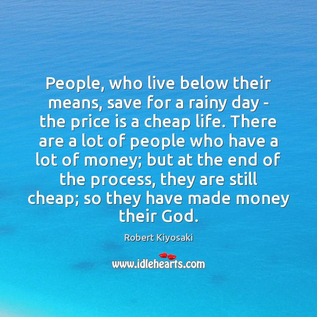 People, who live below their means, save for a rainy day – Robert Kiyosaki Picture Quote