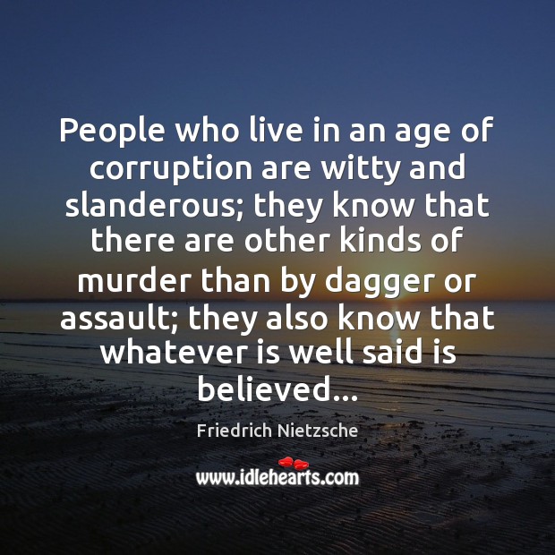 People who live in an age of corruption are witty and slanderous; Friedrich Nietzsche Picture Quote