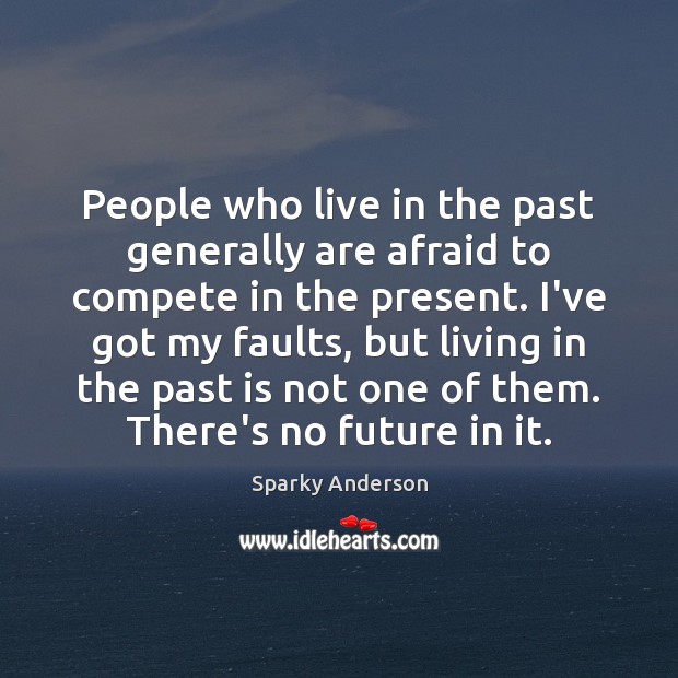 People who live in the past generally are afraid to compete in Sparky Anderson Picture Quote