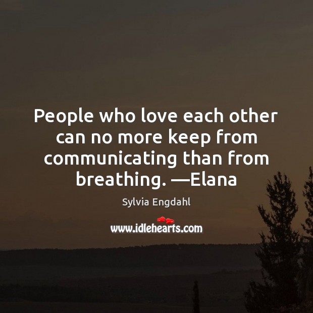 People who love each other can no more keep from communicating than Sylvia Engdahl Picture Quote