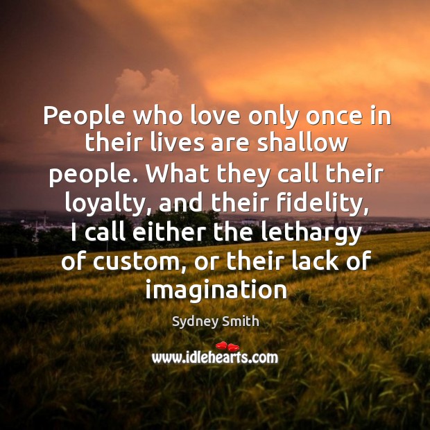 People who love only once in their lives are shallow people. What Sydney Smith Picture Quote