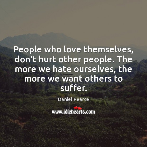 People who love themselves, don’t hurt other people. The more we hate Image
