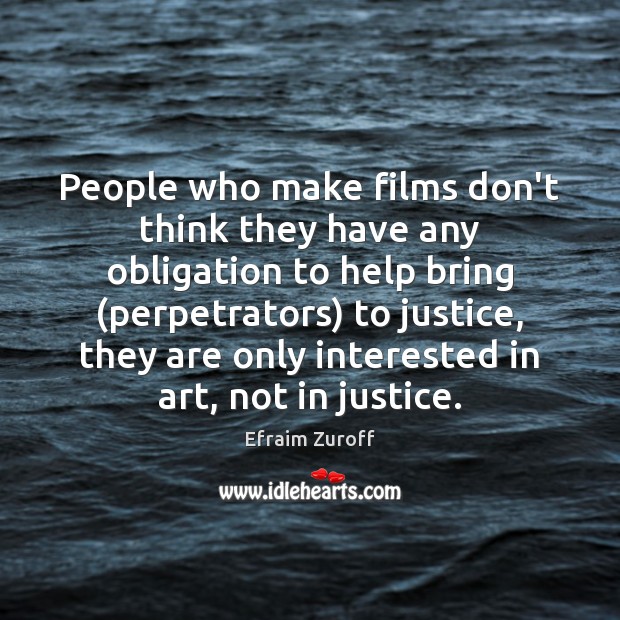 People who make films don’t think they have any obligation to help Efraim Zuroff Picture Quote