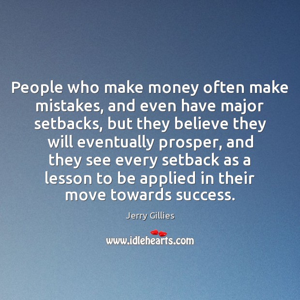 People who make money often make mistakes, and even have major setbacks, Jerry Gillies Picture Quote