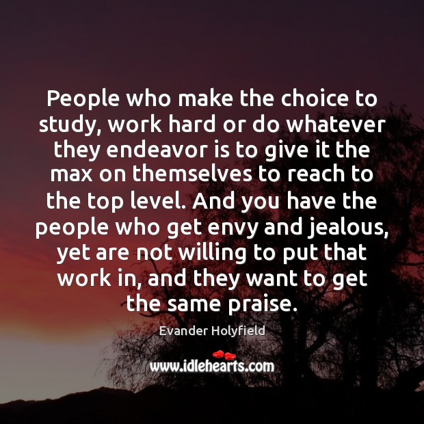 People who make the choice to study, work hard or do whatever Evander Holyfield Picture Quote