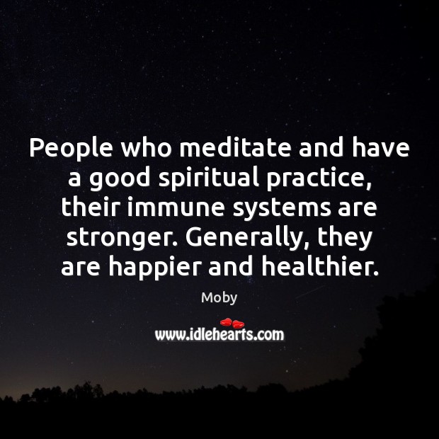 People who meditate and have a good spiritual practice, their immune systems Moby Picture Quote