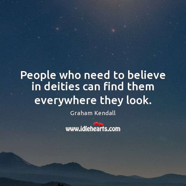 People who need to believe in deities can find them everywhere they look. Graham Kendall Picture Quote