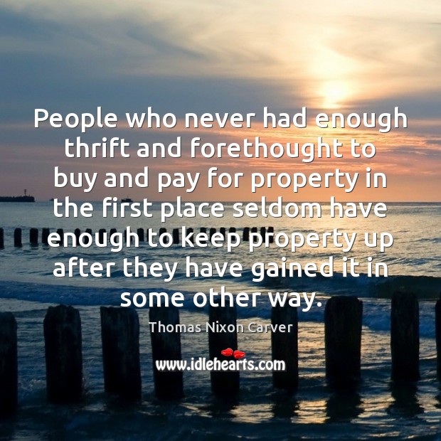 People who never had enough thrift and forethought to buy and pay Thomas Nixon Carver Picture Quote