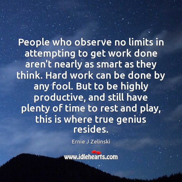 People who observe no limits in attempting to get work done aren’t Ernie J Zelinski Picture Quote
