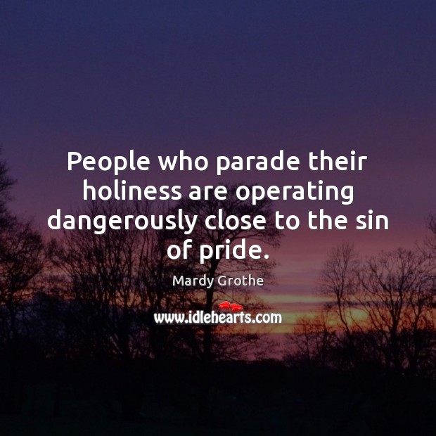 People who parade their holiness are operating dangerously close to the sin of pride. Image
