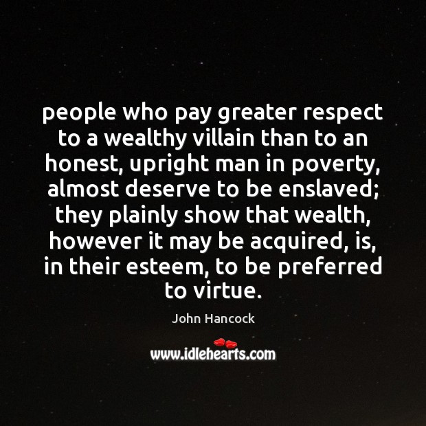 People who pay greater respect to a wealthy villain than to an John Hancock Picture Quote