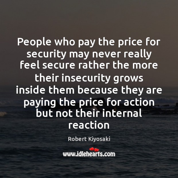 People who pay the price for security may never really feel secure Robert Kiyosaki Picture Quote