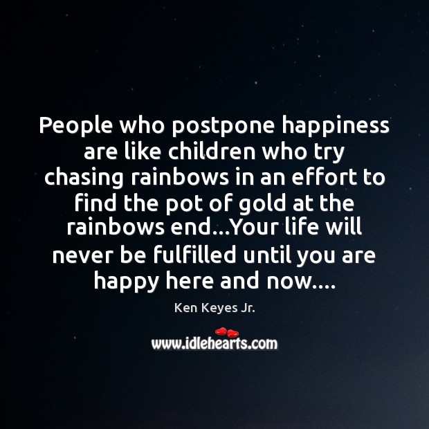 People who postpone happiness are like children who try chasing rainbows in Ken Keyes Jr. Picture Quote