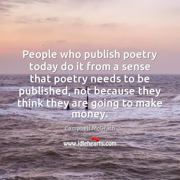 People who publish poetry today do it from a sense that poetry Image