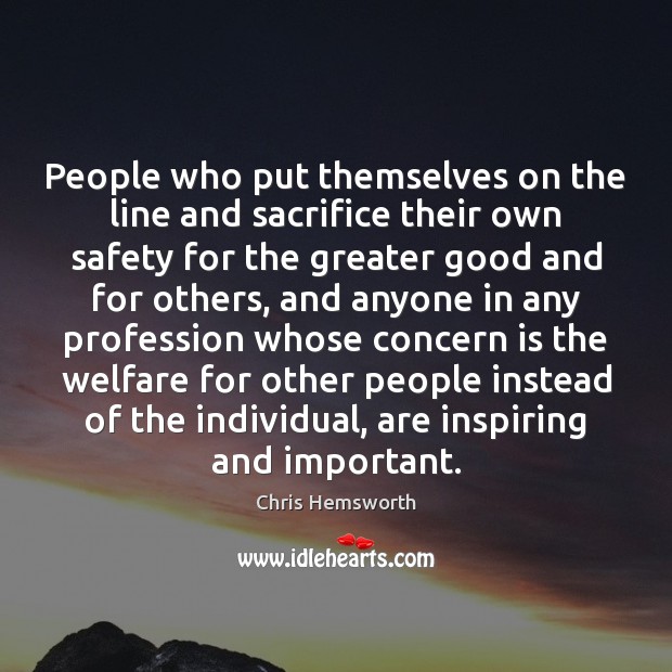 People who put themselves on the line and sacrifice their own safety Chris Hemsworth Picture Quote