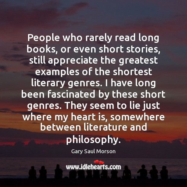 People who rarely read long books, or even short stories, still appreciate Gary Saul Morson Picture Quote