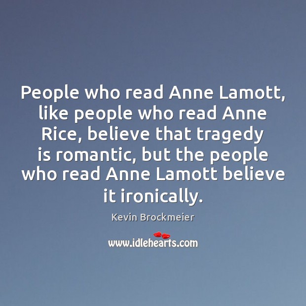 People who read Anne Lamott, like people who read Anne Rice, believe Kevin Brockmeier Picture Quote